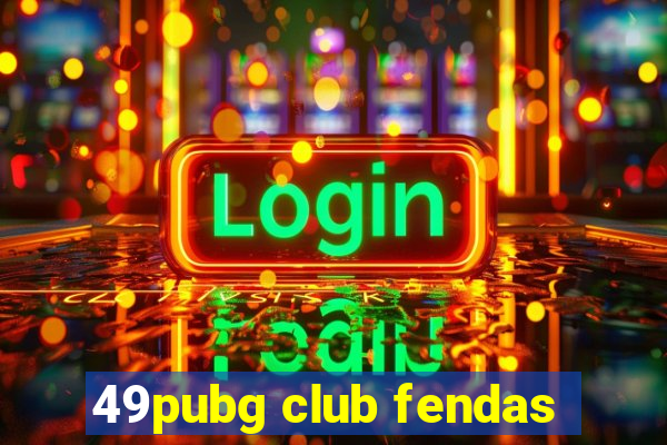 49pubg club fendas