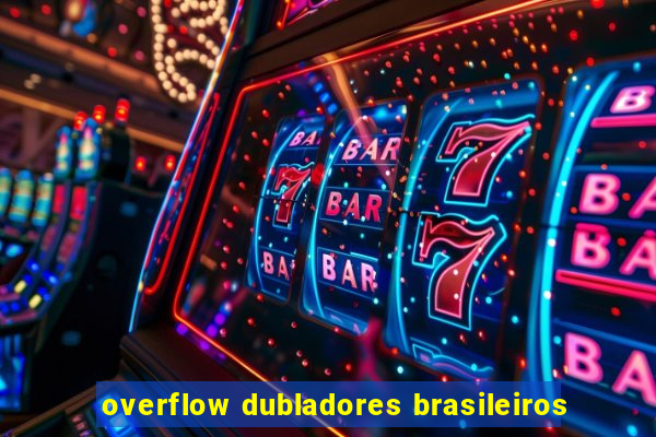 overflow dubladores brasileiros