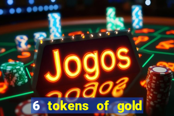 6 tokens of gold casino slot