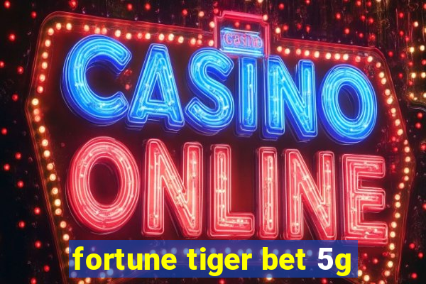 fortune tiger bet 5g