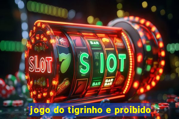 jogo do tigrinho e proibido