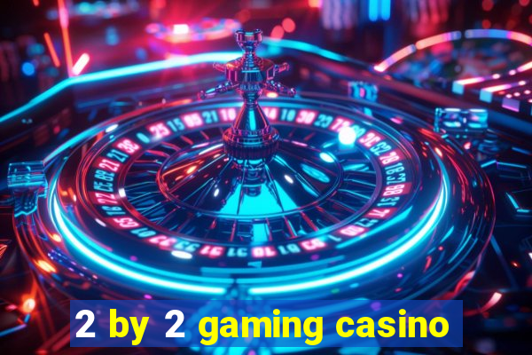 2 by 2 gaming casino