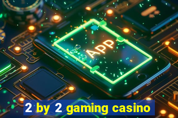 2 by 2 gaming casino