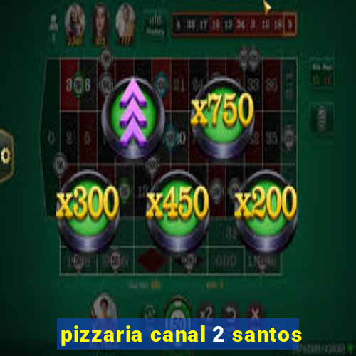 pizzaria canal 2 santos