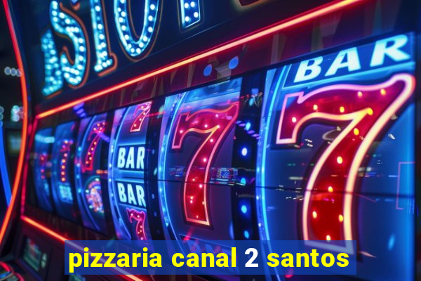 pizzaria canal 2 santos