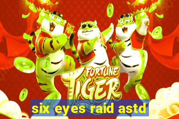 six eyes raid astd