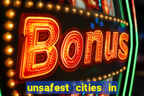 unsafest cities in the us