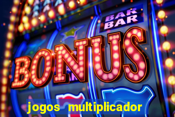 jogos multiplicador de dinheiro