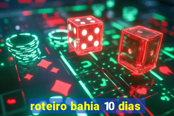 roteiro bahia 10 dias