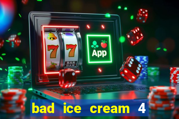 bad ice cream 4 click jogos