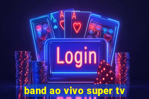 band ao vivo super tv