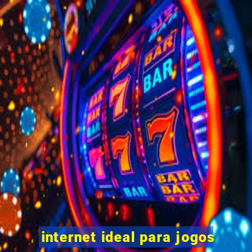 internet ideal para jogos