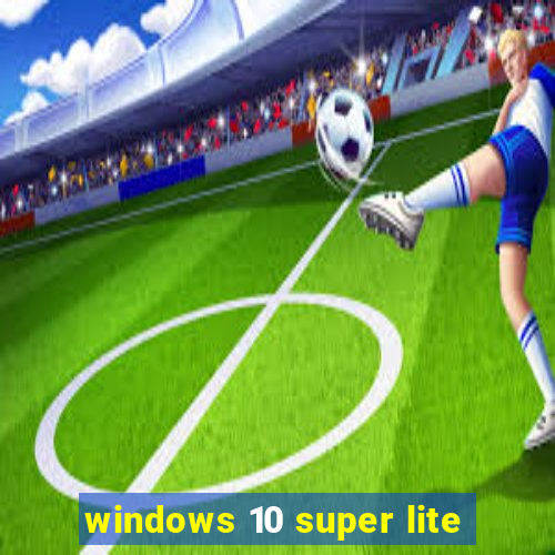 windows 10 super lite