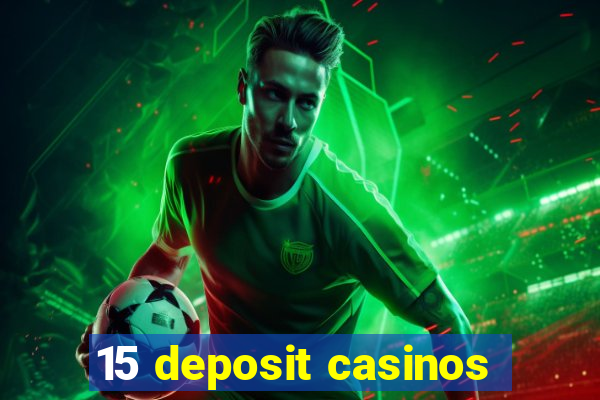 15 deposit casinos