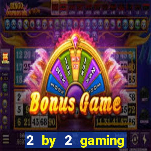 2 by 2 gaming casino sites