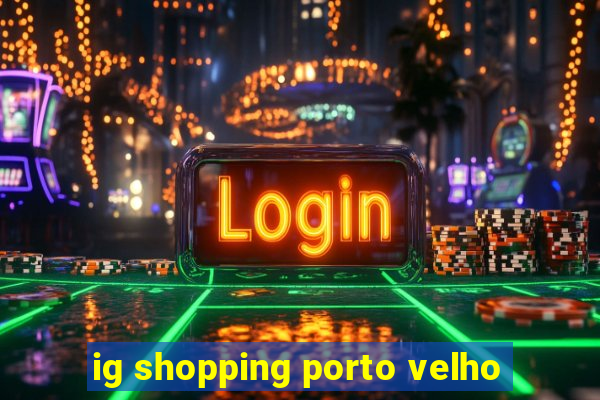 ig shopping porto velho