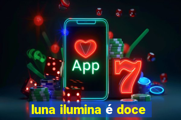 luna ilumina é doce