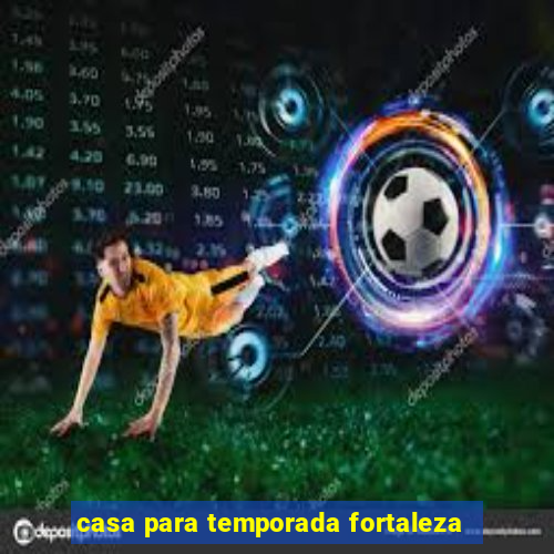 casa para temporada fortaleza