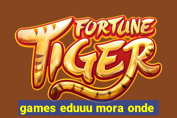 games eduuu mora onde