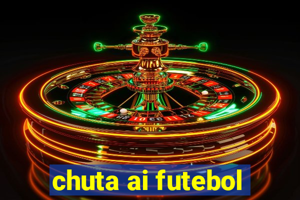 chuta ai futebol