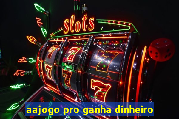 aajogo pro ganha dinheiro