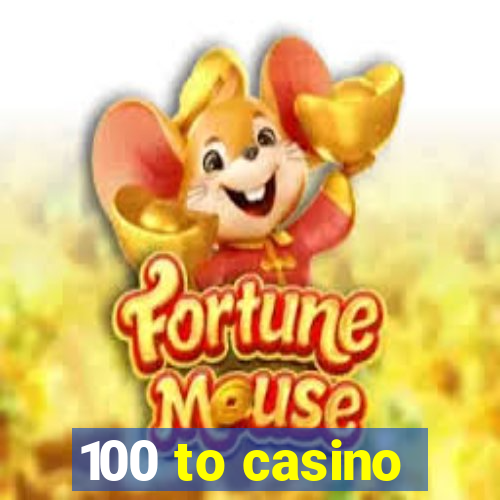 100 to casino