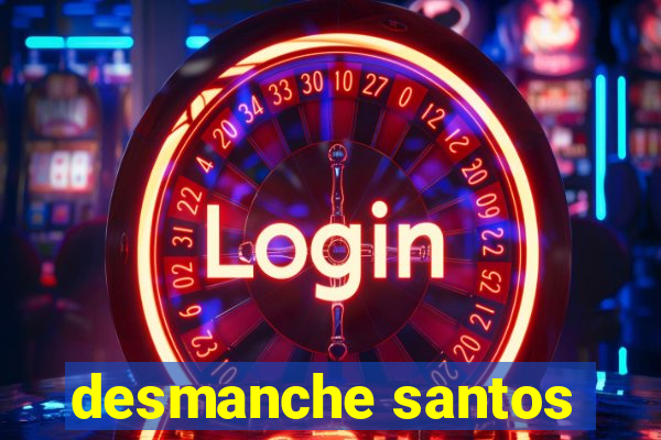 desmanche santos