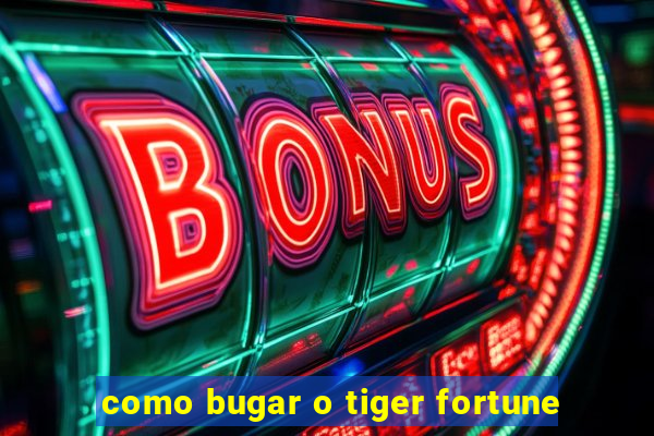 como bugar o tiger fortune