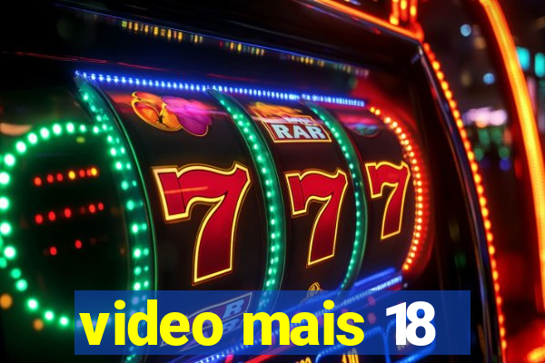 video mais 18