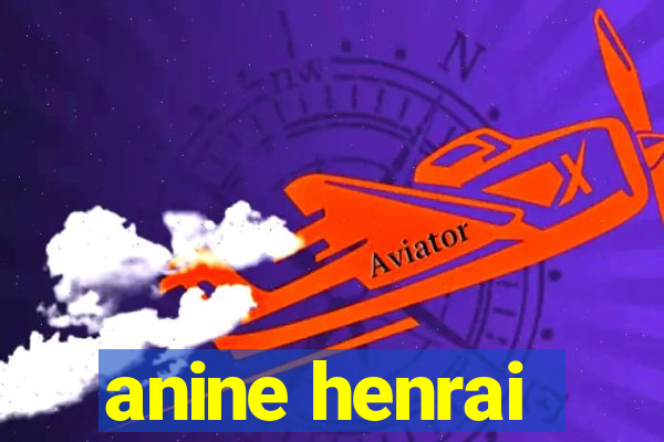 anine henrai