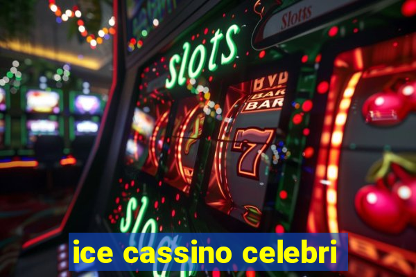 ice cassino celebri