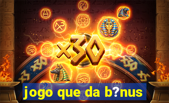 jogo que da b?nus