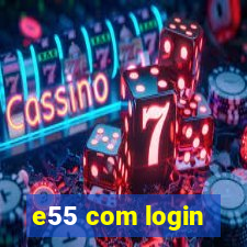 e55 com login