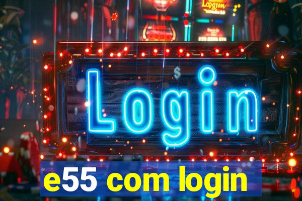 e55 com login