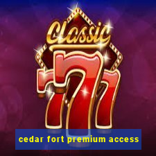 cedar fort premium access