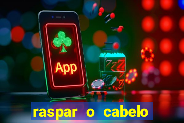 raspar o cabelo significado espiritual