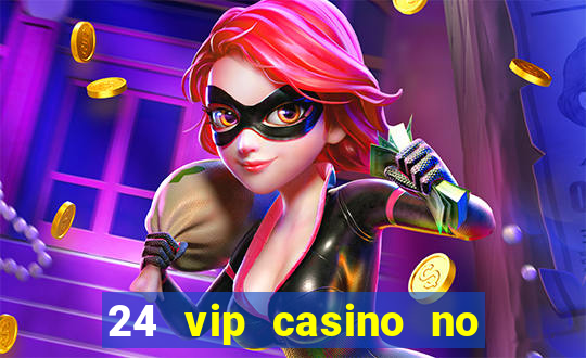 24 vip casino no deposit bonus code