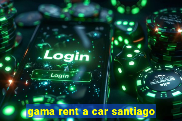 gama rent a car santiago