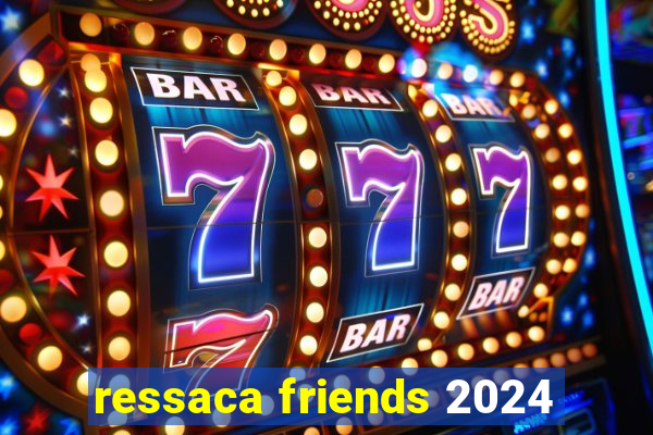 ressaca friends 2024