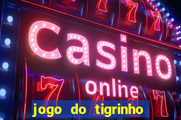 jogo do tigrinho de ganhar dinheiro