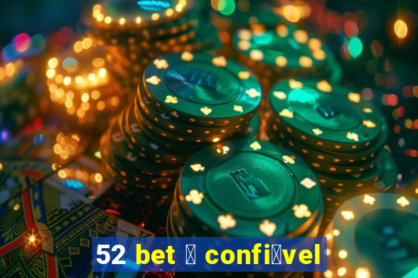 52 bet 茅 confi谩vel