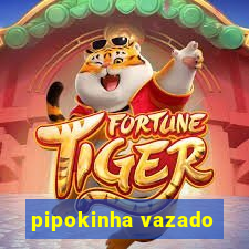 pipokinha vazado