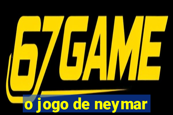 o jogo de neymar