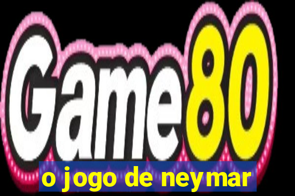 o jogo de neymar