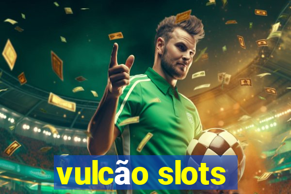 vulcão slots