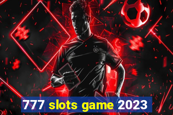 777 slots game 2023