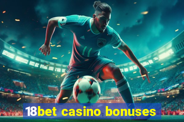 18bet casino bonuses