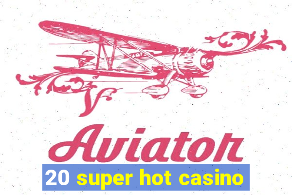 20 super hot casino