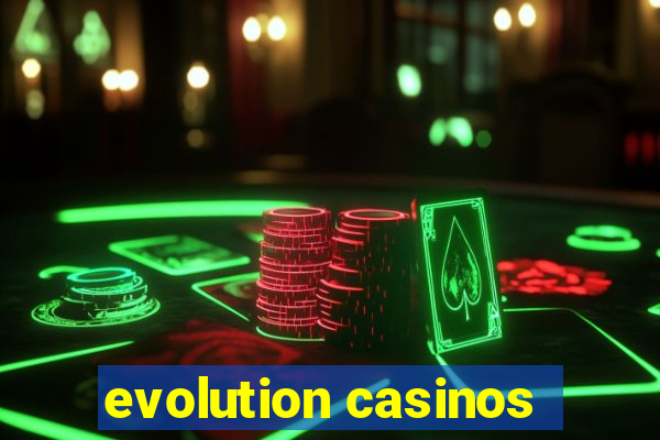 evolution casinos