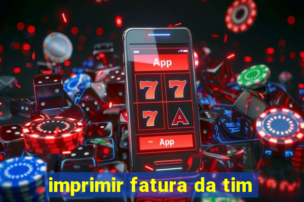 imprimir fatura da tim